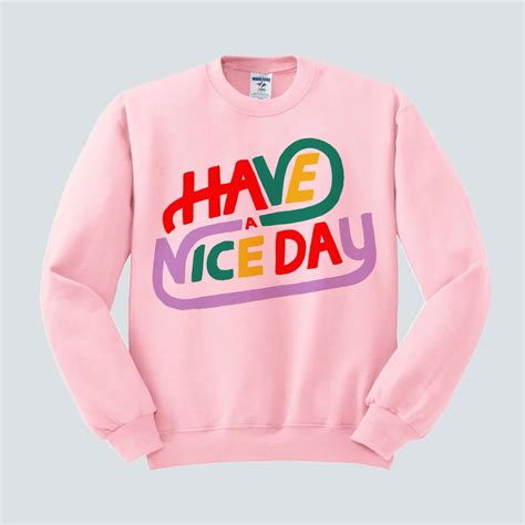 Get Cozy in Style with the Have a Nice Day Sweatshirt
